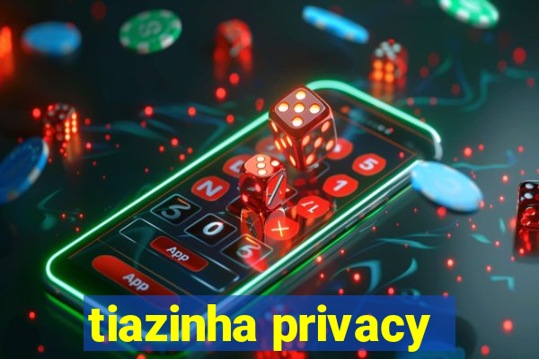 tiazinha privacy